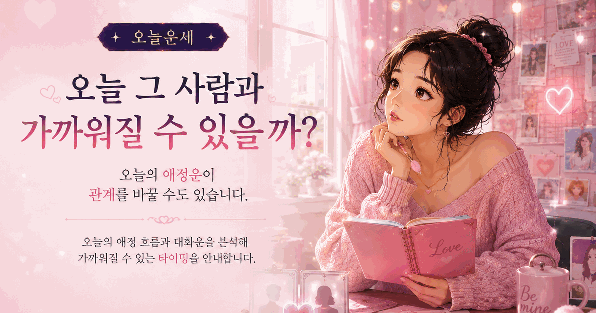 오늘 그 사람과 가까워질 수 있을까?